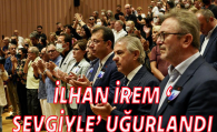 İLHAN İREM ‘ SEVGİYLE’ UĞURLANDI